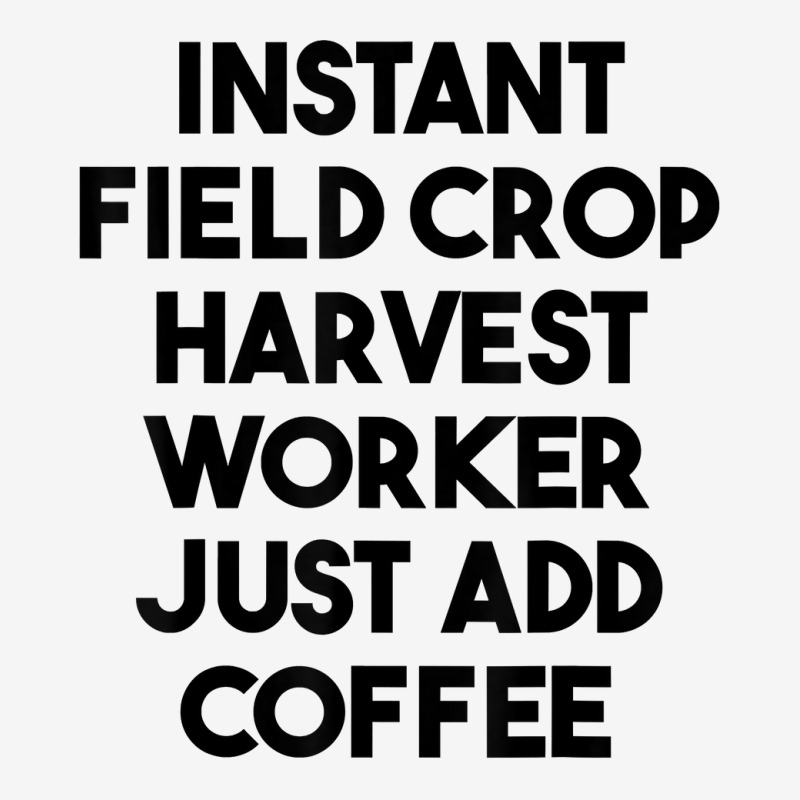 Instant Field Crop Harvest Worker Just Add Coffee T Shirt Adjustable Cap by adriacrogan7c3 | Artistshot