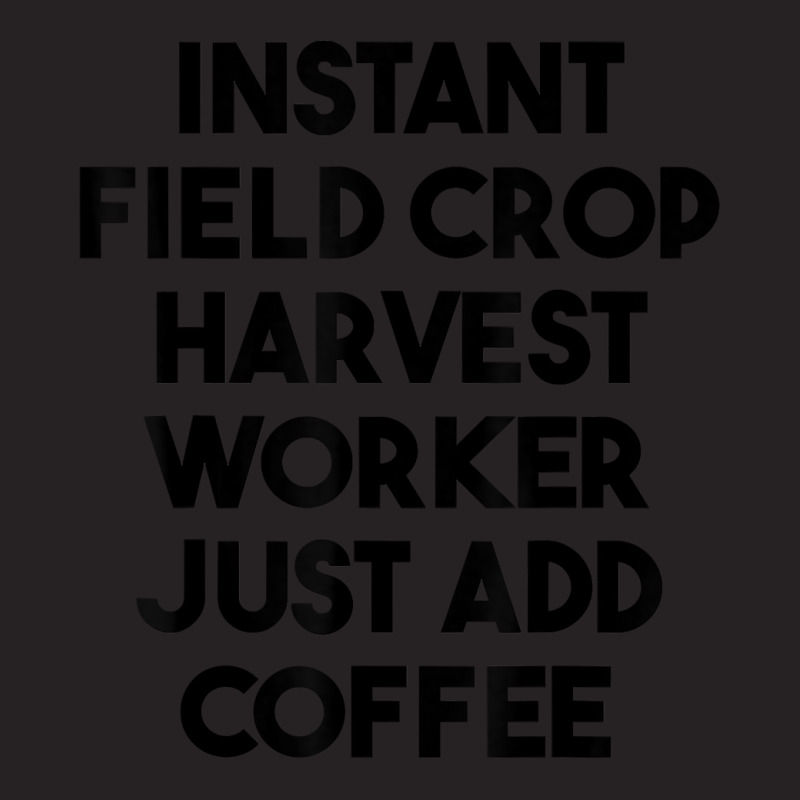 Instant Field Crop Harvest Worker Just Add Coffee T Shirt Vintage Cap by adriacrogan7c3 | Artistshot