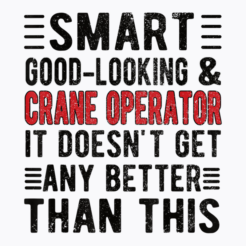 Good Looking Crane Operator Funny Crane Operator T Shirt T-shirt | Artistshot