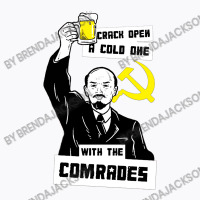 Crack Open A Cold One With The Comrades T-shirt | Artistshot