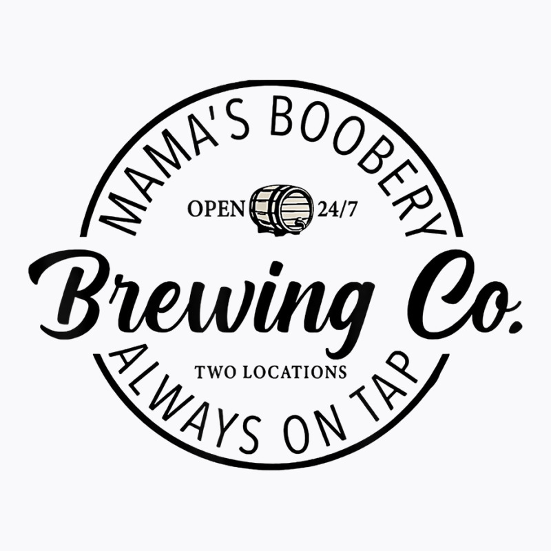 Mama’s Boobery Always On Tap Brewing Co 247 Two Locations T Shirt T-Shirt by anitrasargisg5b | Artistshot