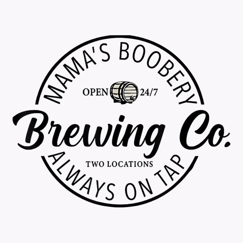 Mama’s Boobery Always On Tap Brewing Co 247 Two Locations T Shirt Tank Top by anitrasargisg5b | Artistshot