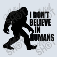 Funny Bigfoot-i Don't Believe In Humans T-shirt | Artistshot