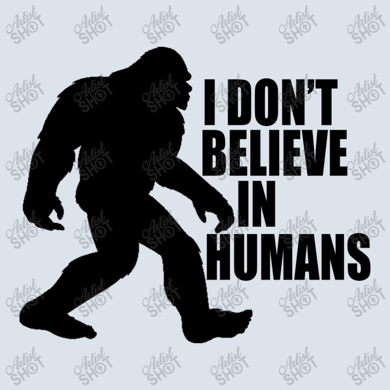 Funny Bigfoot-i Don't Believe In Humans T-shirt | Artistshot