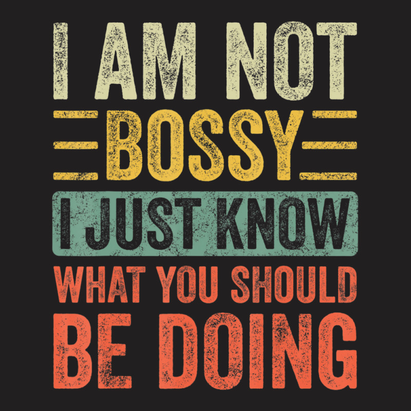 I Am Not Bossy I Just Know What You Should Be T-shirt | Artistshot