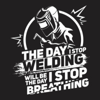 The Day I Stop Welding Welder Pipeliner Welding T-shirt | Artistshot