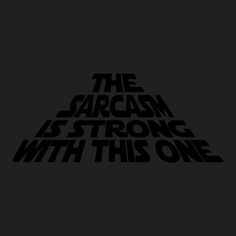 The Sarcasm Is Strong With This One T-shirt | Artistshot