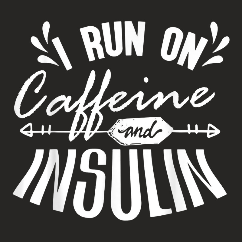 T1d Type 1 Diabetes Awareness I Run On Caffeine And Insulin T Shirt Ladies Fitted T-Shirt by emaliekrein | Artistshot