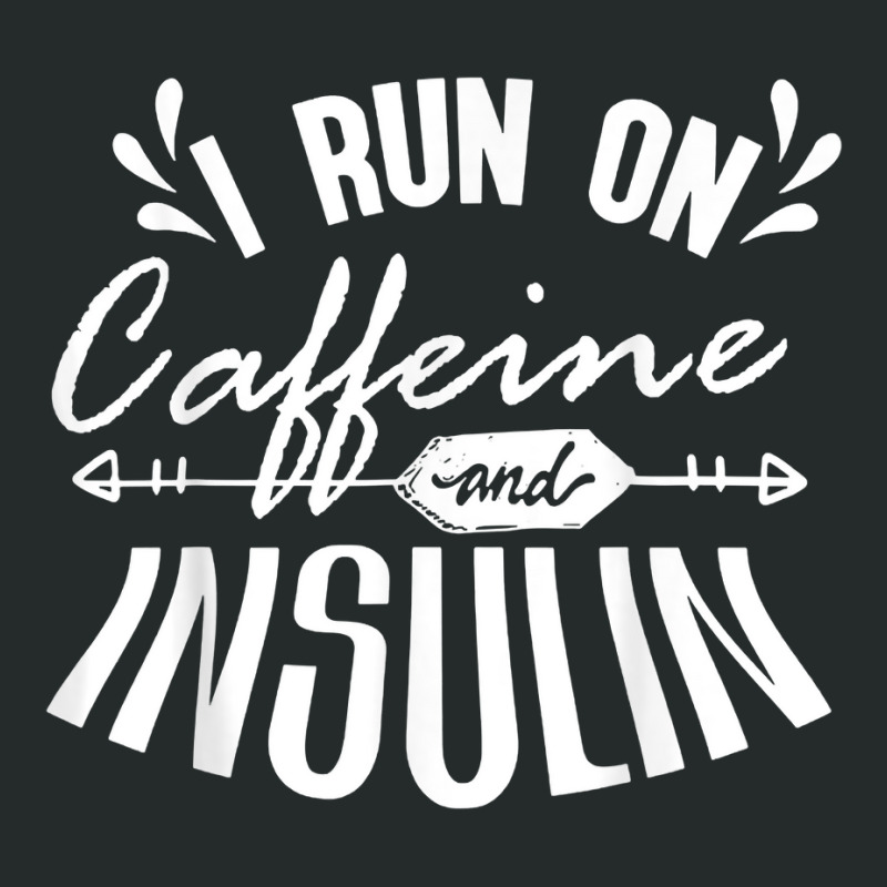 T1d Type 1 Diabetes Awareness I Run On Caffeine And Insulin T Shirt Women's Triblend Scoop T-shirt by emaliekrein | Artistshot