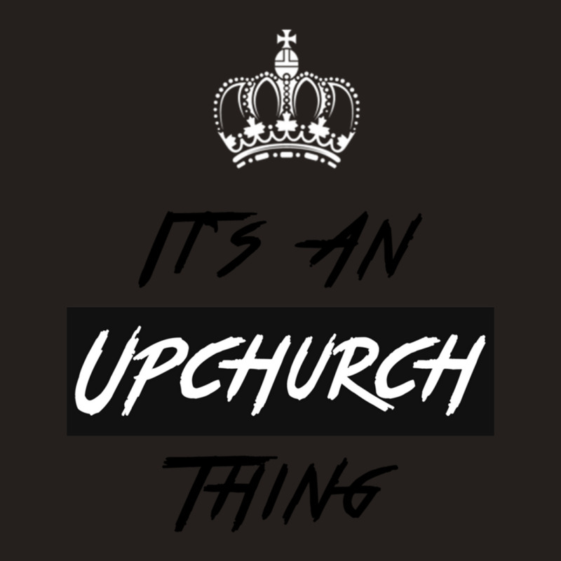 It S An Upchurch Thing! You Wouldn T Understand! Design Tank Top by YATRONOTLEY | Artistshot