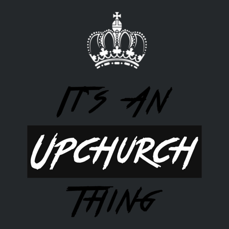 It S An Upchurch Thing! You Wouldn T Understand! Design Crewneck Sweatshirt by YATRONOTLEY | Artistshot