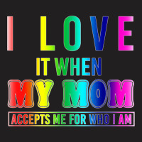 I Love It When My Mom Accepts Me Lgbt Pride Tshirt T-shirt | Artistshot
