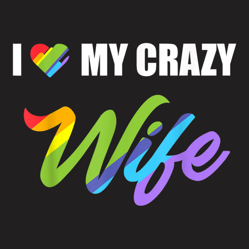 I Love My Crazy Wife Lgbt Pride Funny Gift Tshirt T-shirt | Artistshot