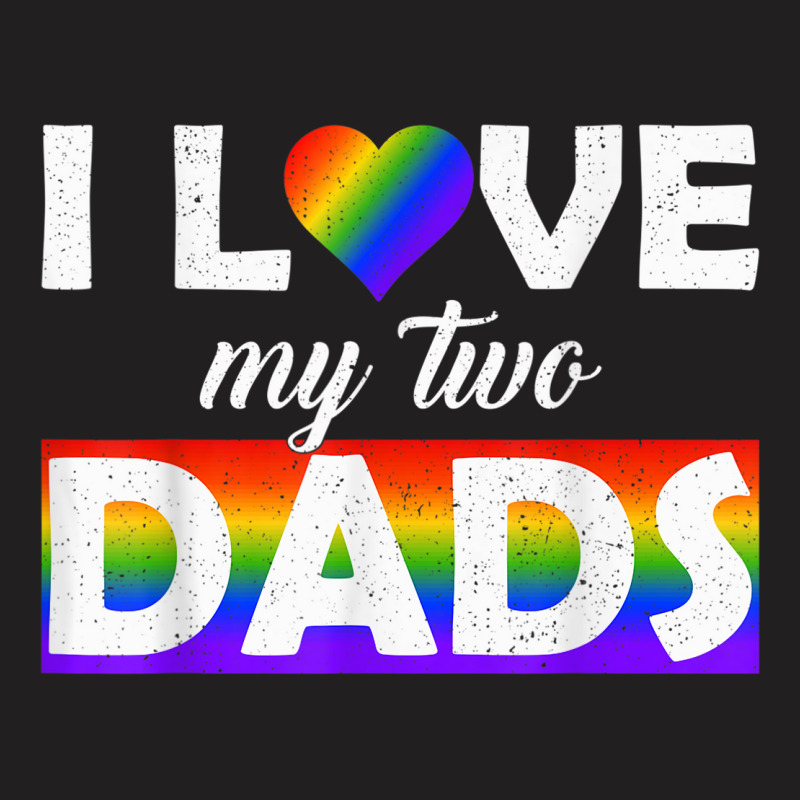 I Love My Two Dads Tshirt Lgbt Pride Shirt T-shirt | Artistshot