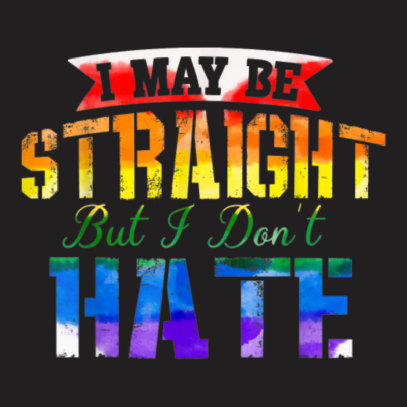 I May Be Straight But I Don T Hate Lgbt Gay Pride Shirt003 T-shirt | Artistshot
