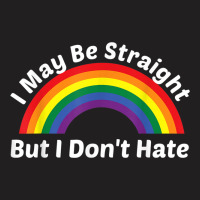 I May Be Straight But I Don T Hate Rainbow Lgbt Pride Shirt T-shirt | Artistshot