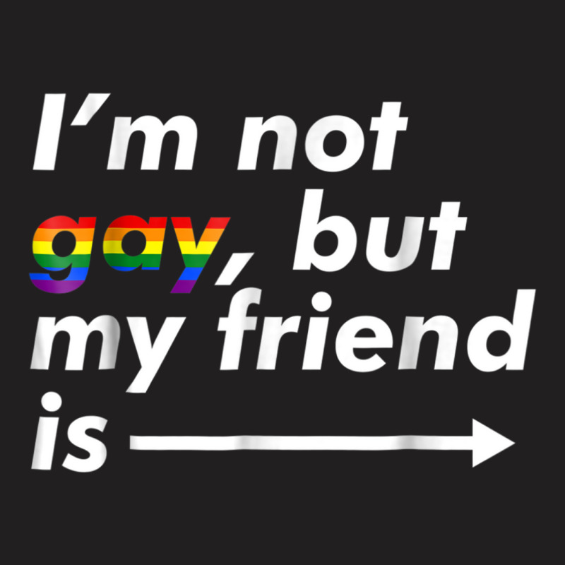 I M Not Gay, But My Friend Is  Funny Lgbt Ally T Shirt T-shirt | Artistshot