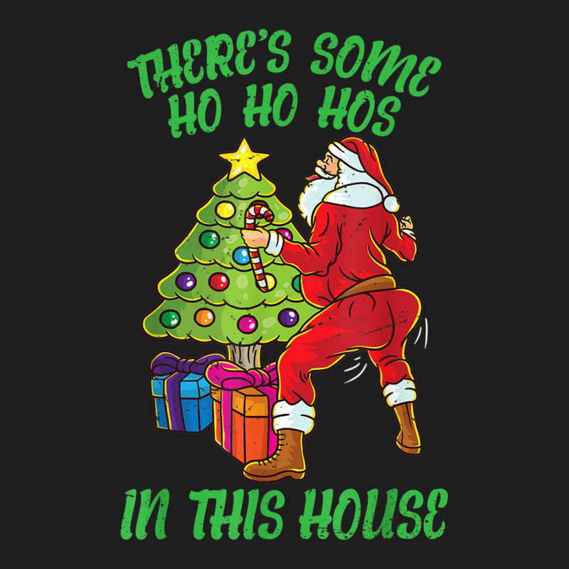 There's Some Ho Ho Hos In This House Santa Claus Twerk Dance T Shirt Classic T-shirt by haitequila | Artistshot