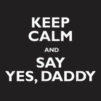 Keep Calm And Say Yes Daddy Bdsm Ddlg Shirt T-shirt | Artistshot