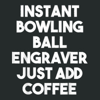 Instant Bowling Ball Engraver Just Add Coffee Women's Triblend Scoop T-shirt | Artistshot