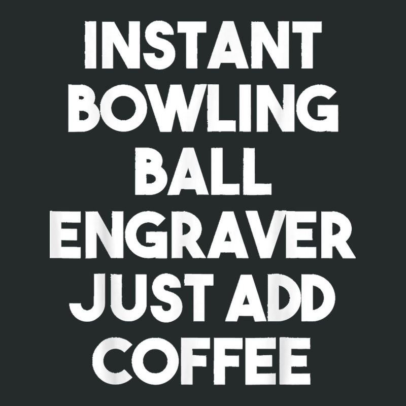 Instant Bowling Ball Engraver Just Add Coffee Women's Triblend Scoop T-shirt by JOSEPHDOMINICWILLIS | Artistshot