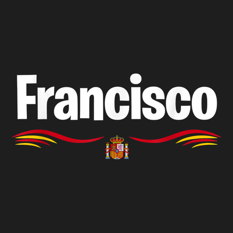 Spain Flag Birthday Spanish Latin Name Francisco T Shirt Classic T-shirt by adriacrogan7c3 | Artistshot