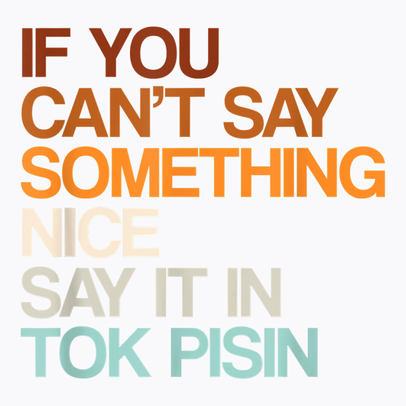 Say It In Tok Pisin Funny Papua New Guinean Humor T Shirt T-shirt | Artistshot