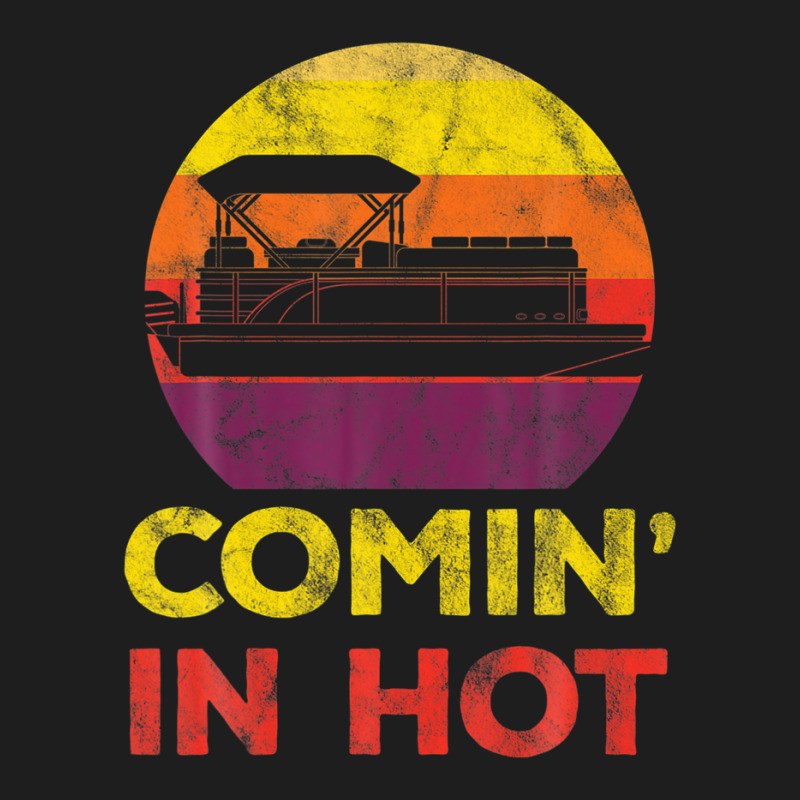 Comin In Hot Pontoon Boat Party Summer Vacation Boating Classic T-shirt | Artistshot