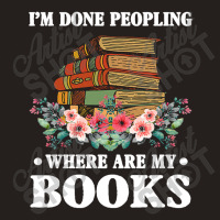 I M Done Peopling Where Is My Books Reading Gift   Book Tank Top | Artistshot