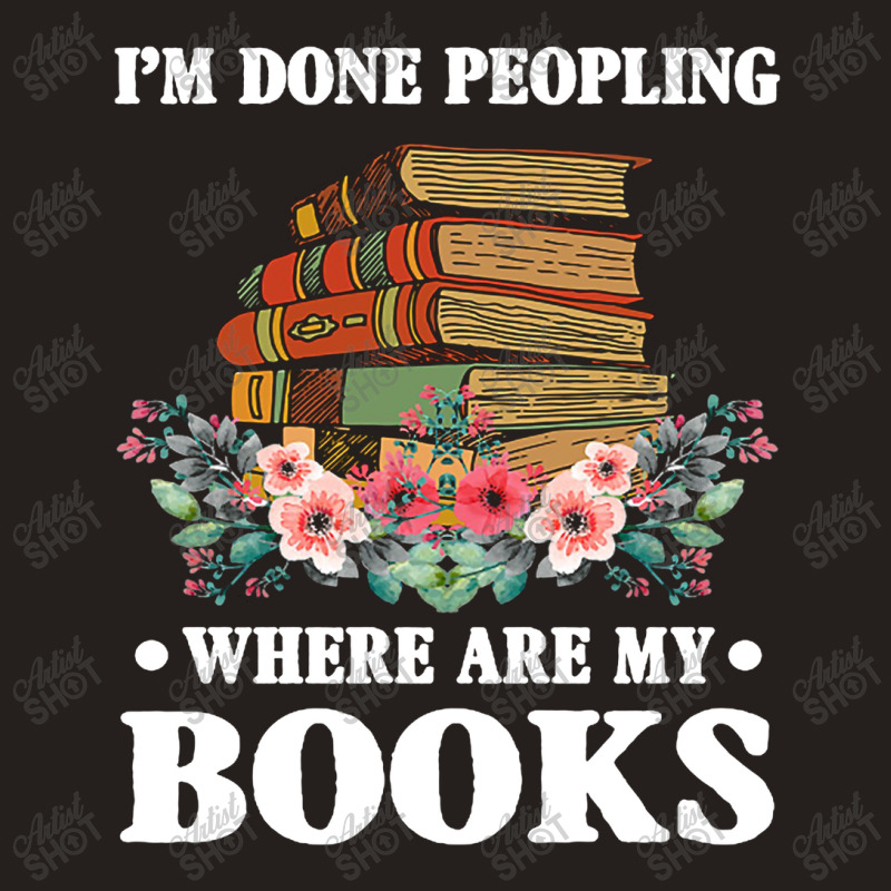 I M Done Peopling Where Is My Books Reading Gift   Book Tank Top by shipnabatikeju | Artistshot