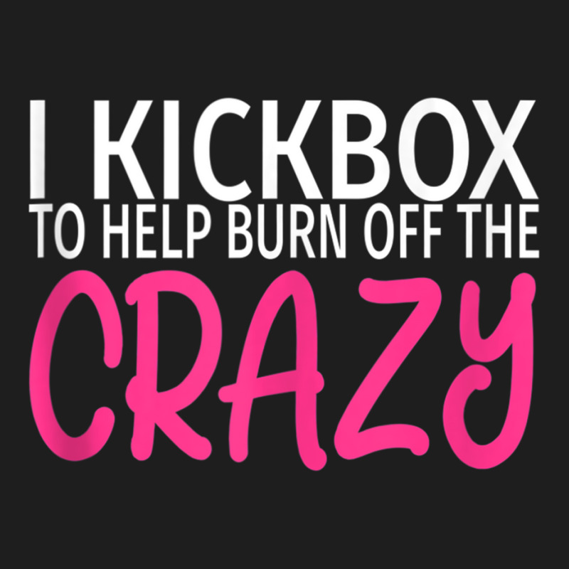 I Kickbox To Burn Off The Crazy - Kickboxing Tank Top Classic T-shirt | Artistshot