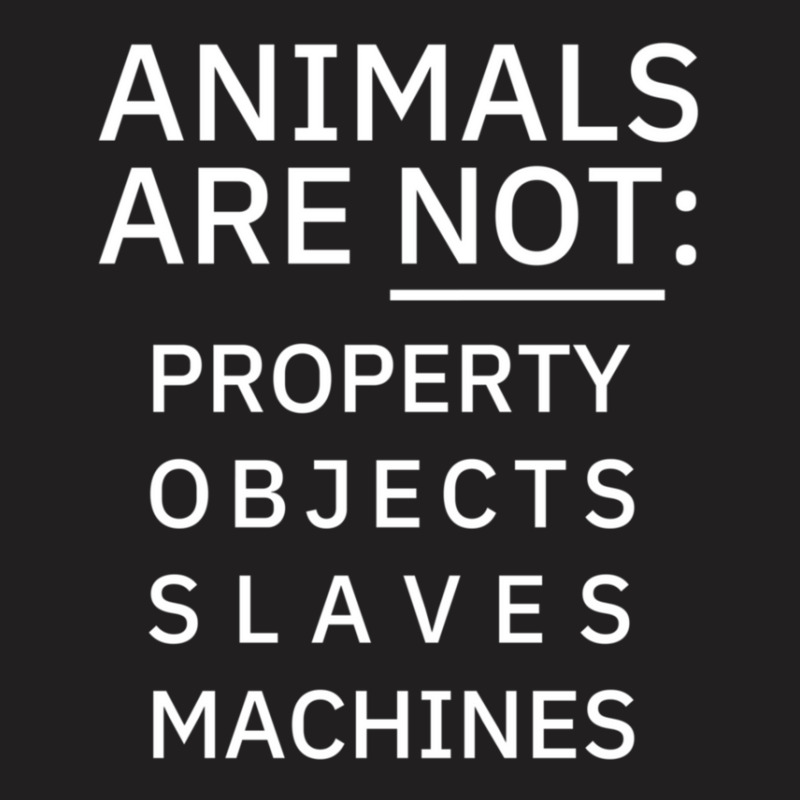 Animals Are Not Property Objects Slaves Machines T-shirt | Artistshot