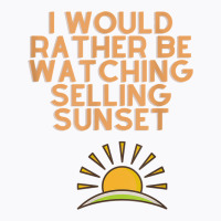 I Would Rather Be Watching Selling Sunset T Shirt T-shirt | Artistshot