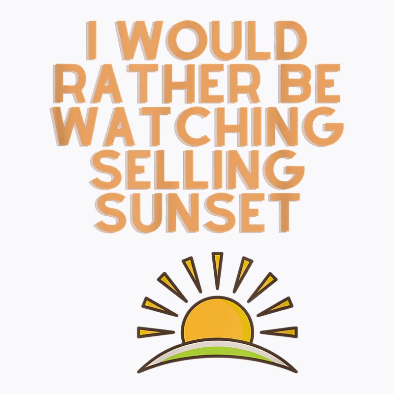 I Would Rather Be Watching Selling Sunset T Shirt T-shirt | Artistshot