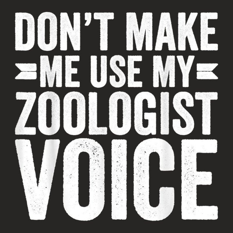 Mens Don't Make Me Use My Zoologist Voice Zookeeper Funny Ladies Fitted T-Shirt by JilmarM.Perez | Artistshot