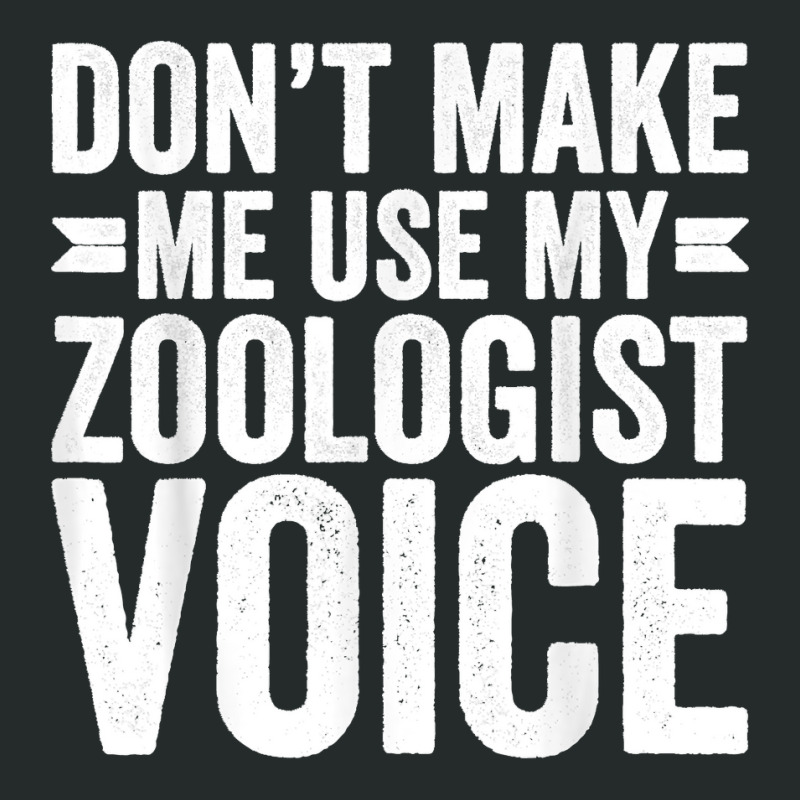 Mens Don't Make Me Use My Zoologist Voice Zookeeper Funny Women's Triblend Scoop T-shirt by JilmarM.Perez | Artistshot