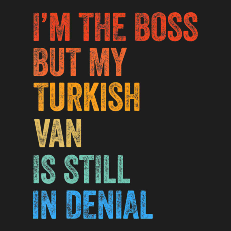 I'm The Boss But My Turkish Van Is Still In Denial Classic T-shirt by lisolagretaax | Artistshot