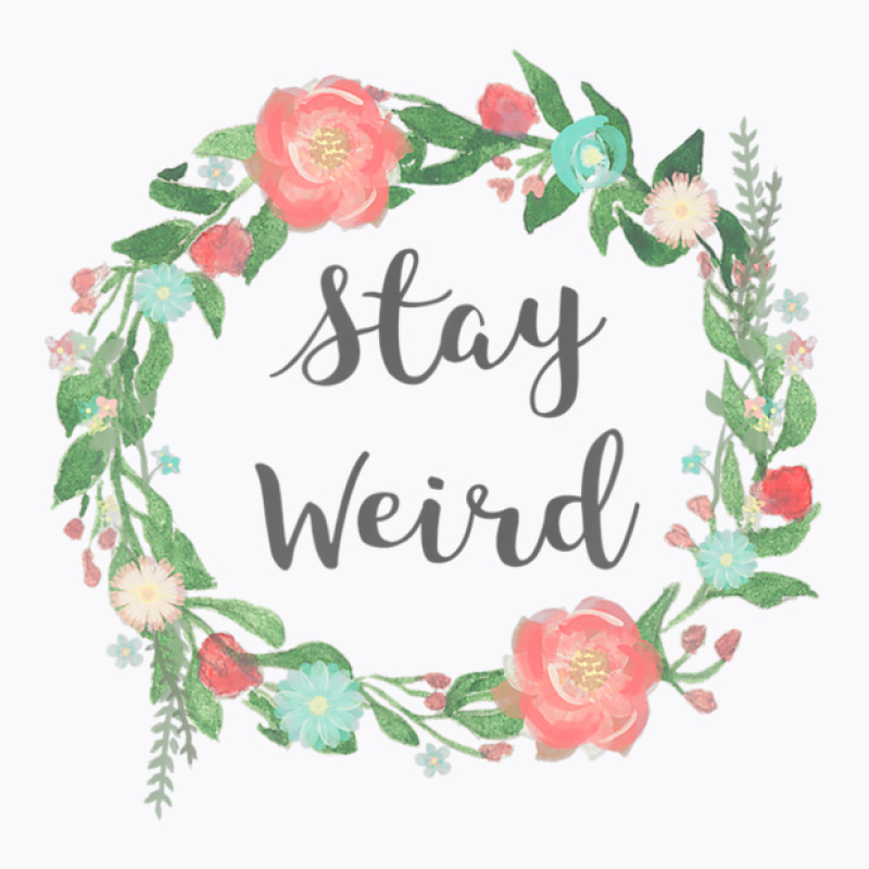 Stay Weird Tshirt - Girly Flower Circle Floral Wreath Quote T-shirt | Artistshot