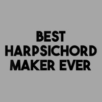 Best Harpsichord Maker Ever T Shirt Toddler Sweatshirt | Artistshot