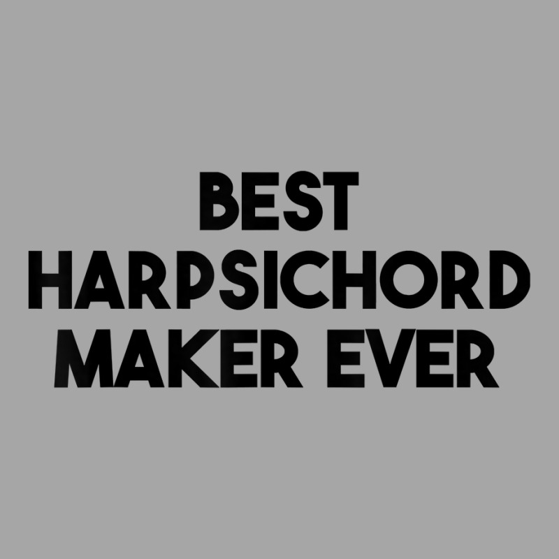 Best Harpsichord Maker Ever T Shirt Toddler Sweatshirt | Artistshot