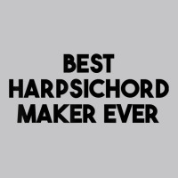 Best Harpsichord Maker Ever T Shirt Baby Bodysuit | Artistshot