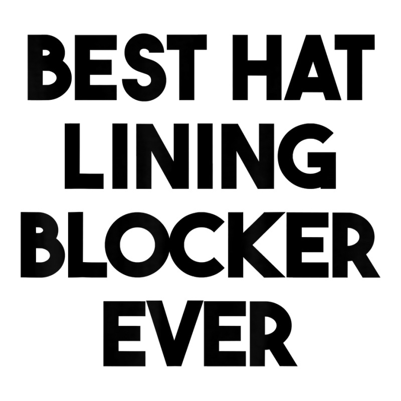 Best Hat Lining Blocker Ever T Shirt 3/4 Sleeve Shirt by sharitamow87 | Artistshot