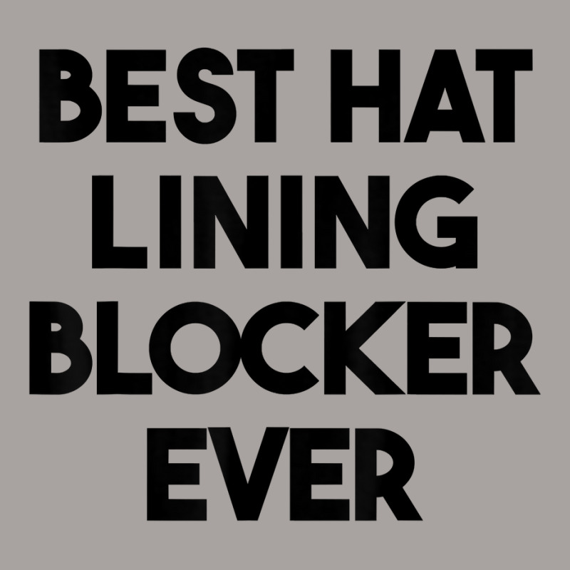 Best Hat Lining Blocker Ever T Shirt Racerback Tank by sharitamow87 | Artistshot