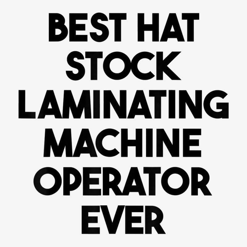 Best Hat Stock Laminating Machine Operator Ever T Shirt Graphic T-shirt by sharitamow87 | Artistshot