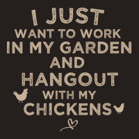 I Just Want To Work In My Garden And Hangout With My Chickens, Funny F Tank Top | Artistshot