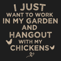 I Just Want To Work In My Garden And Hangout With My Chickens, Funny F Classic T-shirt | Artistshot