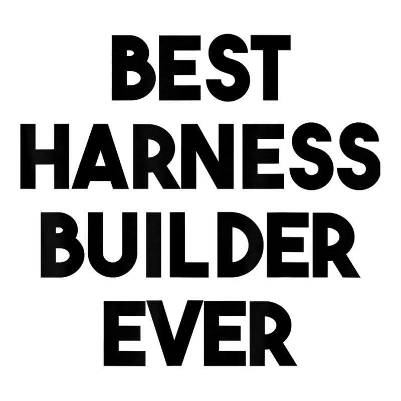 Best Harness Builder Ever T Shirt Zipper Hoodie | Artistshot