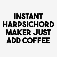 Instant Harpsichord Maker Just Add Coffee T Shirt Adjustable Cap | Artistshot