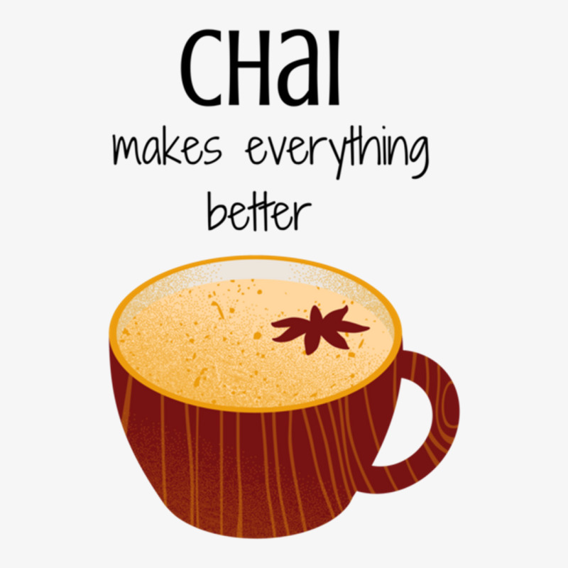 Chai Makes Everything Better Ladies Fitted T-Shirt by LUKEUNCAN | Artistshot