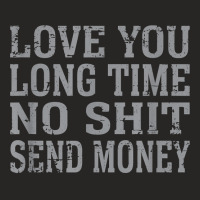 Funny Love You Long Time No Shit Send Money Distressed Text T Shirt Ladies Fitted T-shirt | Artistshot